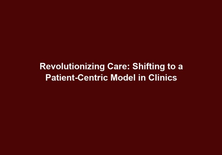 Revolutionizing Care: Shifting to a Patient-Centric Model in Clinics