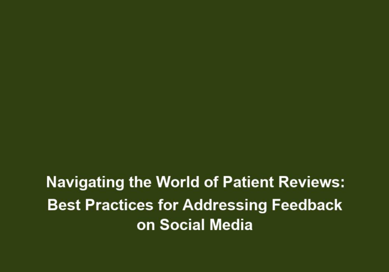 Navigating the World of Patient Reviews: Best Practices for Addressing Feedback on Social Media