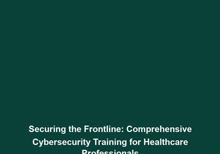 Securing the Frontline: Comprehensive Cybersecurity Training for Healthcare Professionals