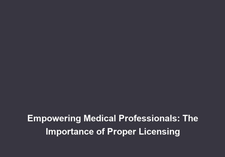 Empowering Medical Professionals: The Importance of Proper Licensing