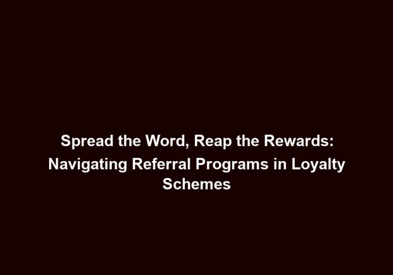 Spread the Word, Reap the Rewards: Navigating Referral Programs in Loyalty Schemes