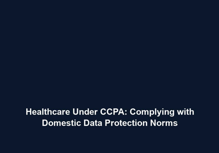 Healthcare Under CCPA: Complying with Domestic Data Protection Norms