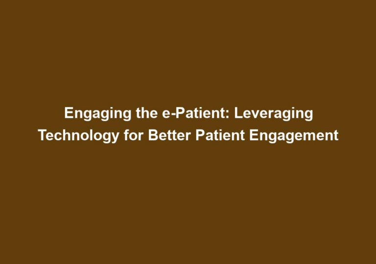 Engaging the e-Patient: Leveraging Technology for Better Patient Engagement