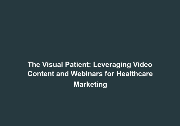 The Visual Patient: Leveraging Video Content and Webinars for Healthcare Marketing