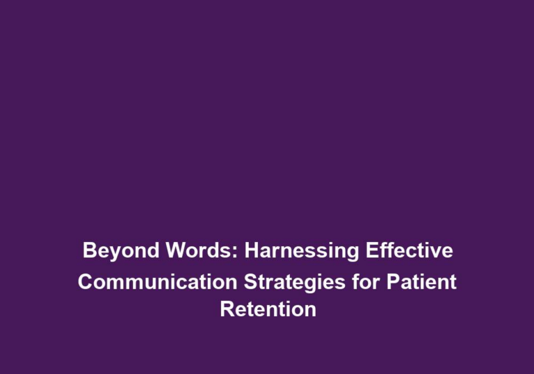 Beyond Words: Harnessing Effective Communication Strategies for Patient Retention
