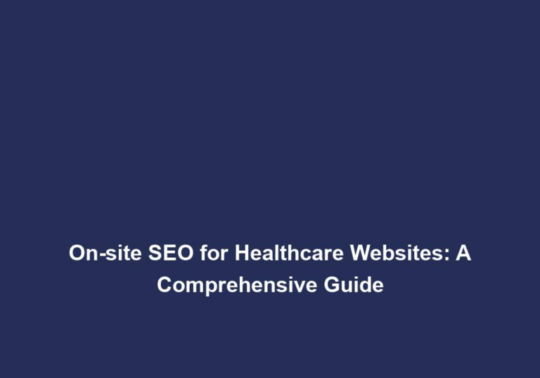 On-site SEO for Healthcare Websites: A Comprehensive Guide