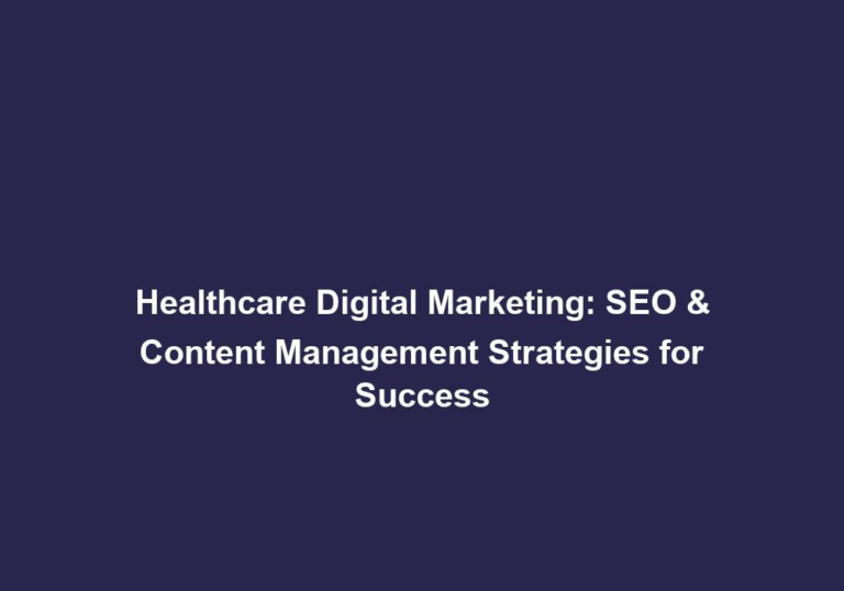 Healthcare Digital Marketing: SEO & Content Management Strategies for Success
