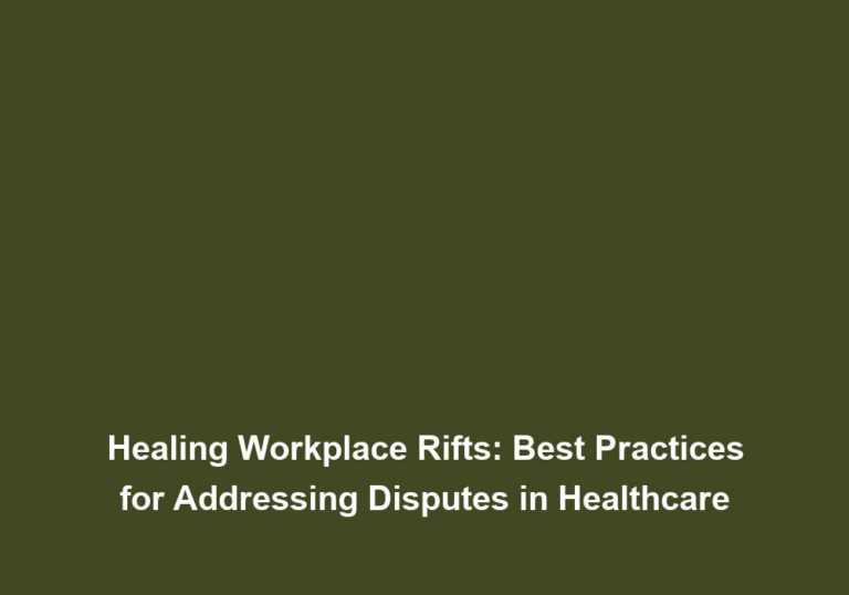 Healing Workplace Rifts: Best Practices for Addressing Disputes in Healthcare