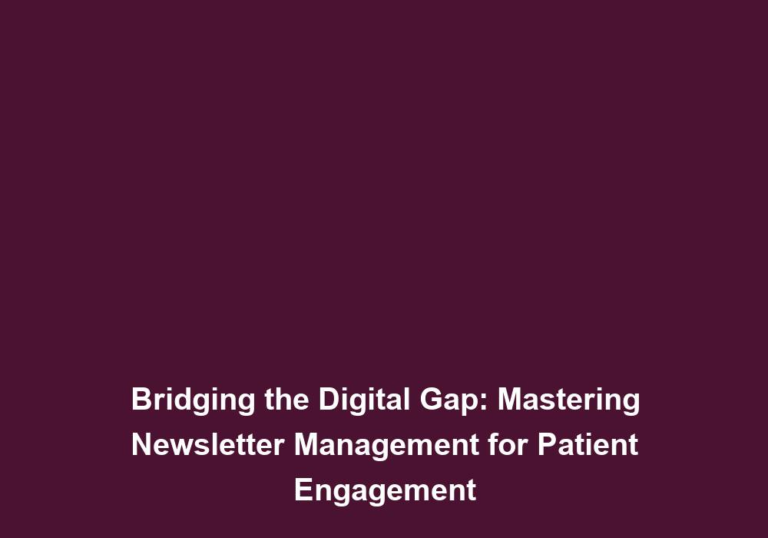 Bridging the Digital Gap: Mastering Newsletter Management for Patient Engagement