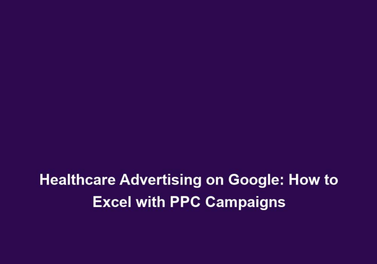 Healthcare Advertising on Google: How to Excel with PPC Campaigns