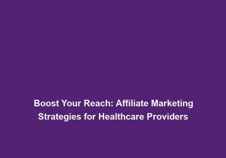 Boost Your Reach: Affiliate Marketing Strategies for Healthcare Providers