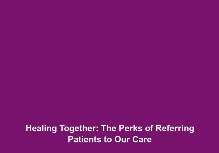 Healing Together: The Perks of Referring Patients to Our Care