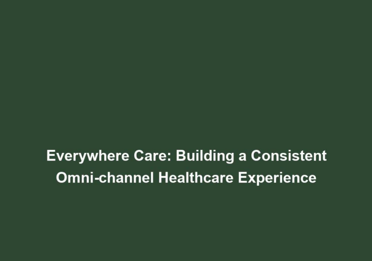 Everywhere Care: Building a Consistent Omni-channel Healthcare Experience