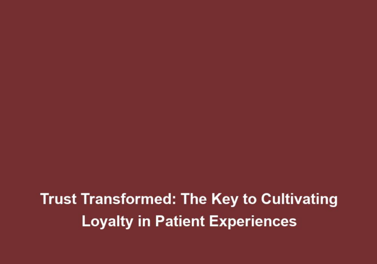 Trust Transformed: The Key to Cultivating Loyalty in Patient Experiences