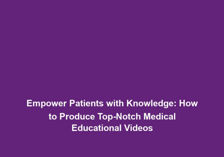 Empower Patients with Knowledge: How to Produce Top-Notch Medical Educational Videos